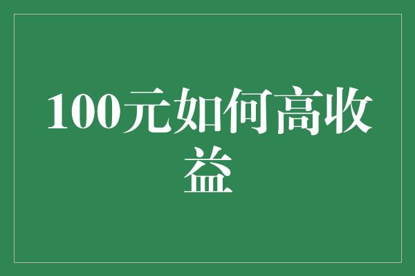 100元如何高收益