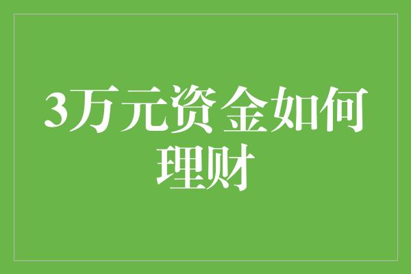 3万元资金如何理财