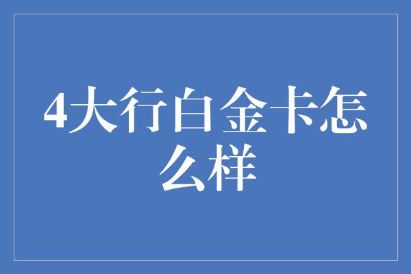 4大行白金卡怎么样