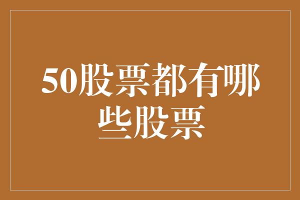 50股票都有哪些股票