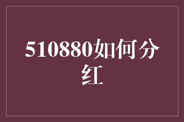 510880如何分红