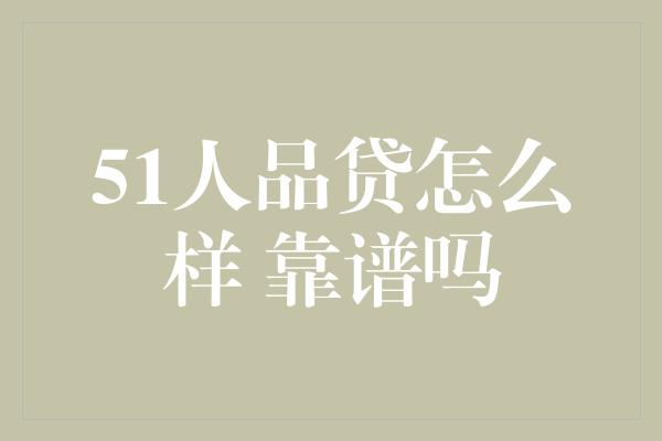 51人品贷怎么样 靠谱吗