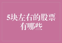 5块左右的股票有哪些？解析低估值投资机会