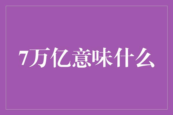 7万亿意味什么