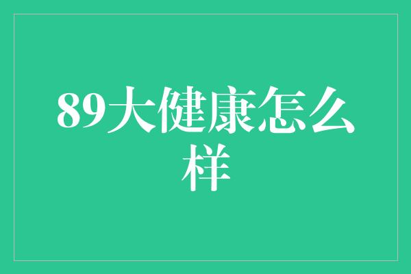 89大健康怎么样