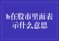 B 在股市里究竟代表什么？