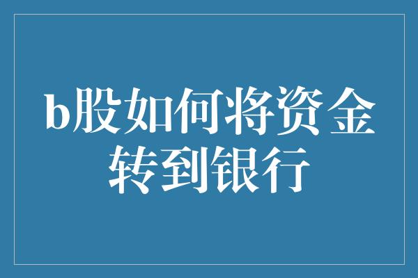 b股如何将资金转到银行