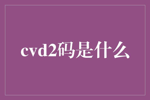 cvd2码是什么