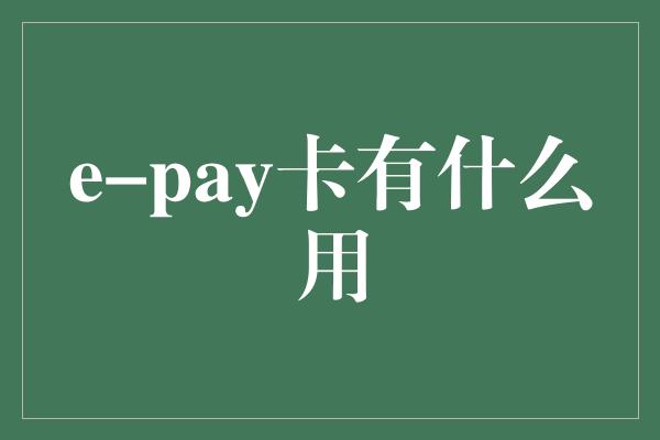 e-pay卡有什么用