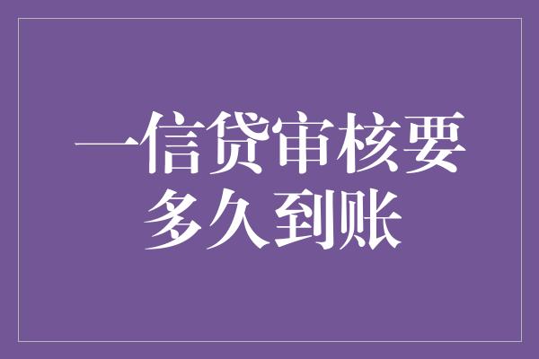 一信贷审核要多久到账