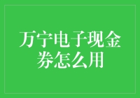 万宁电子现金券怎么用？一招教你玩转优惠！