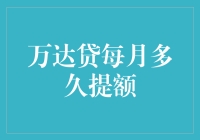 万达贷提额秘籍：每月提额攻略，让您的信用额度平稳飞升