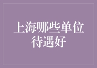 上海哪些单位待遇好？一份全面解析