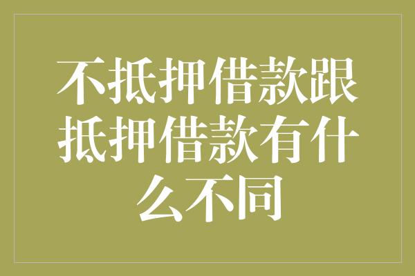 不抵押借款跟抵押借款有什么不同