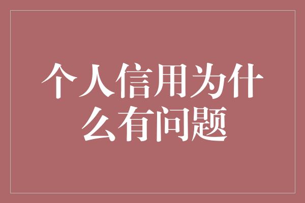 个人信用为什么有问题