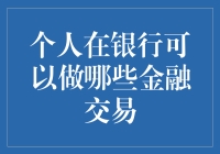 银行金融交易：个人如何利用银行进行各类金融活动