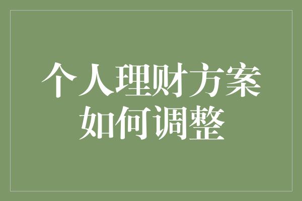 个人理财方案如何调整