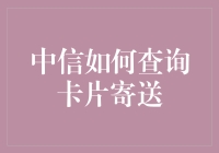 中信银行信用卡寄送查询指南：轻松掌握卡片动态