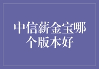 中信薪金宝哪个版本好？深度解析不同版本产品优缺点