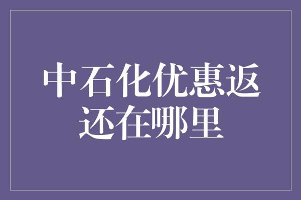 中石化优惠返还在哪里