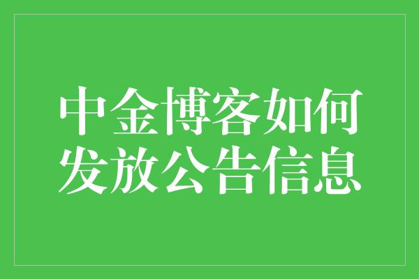 中金博客如何发放公告信息