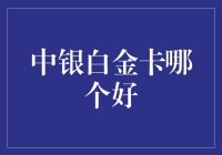 中银白金卡，哪款才是你的菜？