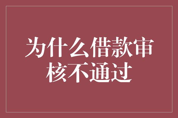 为什么借款审核不通过