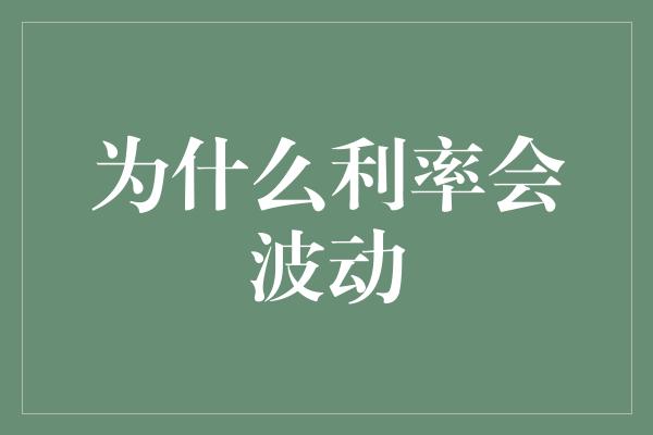 为什么利率会波动