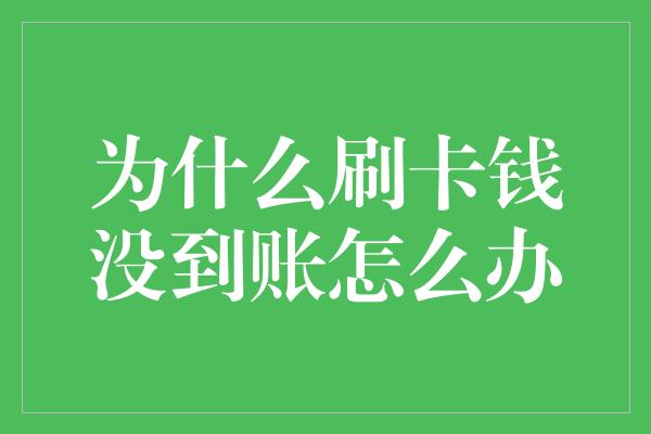 为什么刷卡钱没到账怎么办