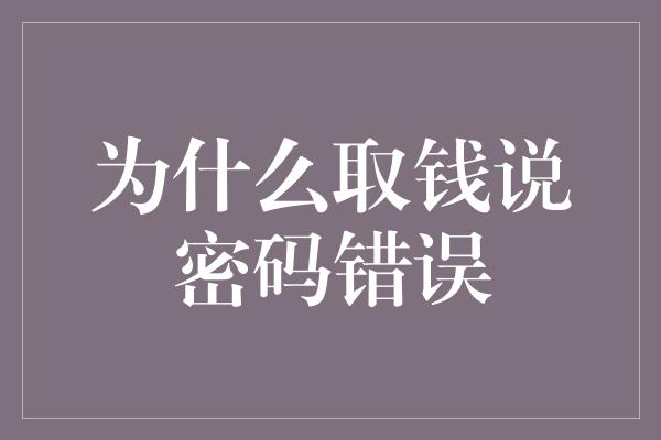 为什么取钱说密码错误