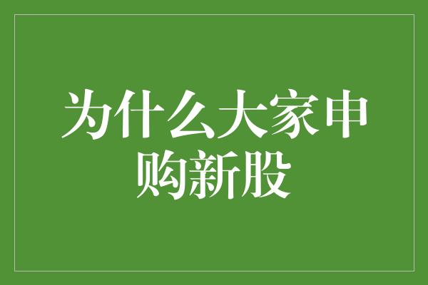 为什么大家申购新股