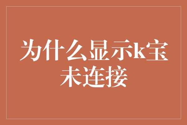 为什么显示k宝未连接