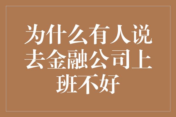 为什么有人说去金融公司上班不好