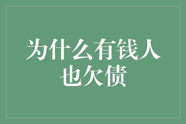 为什么有钱人也欠债