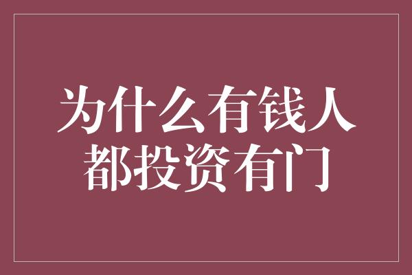 为什么有钱人都投资有门