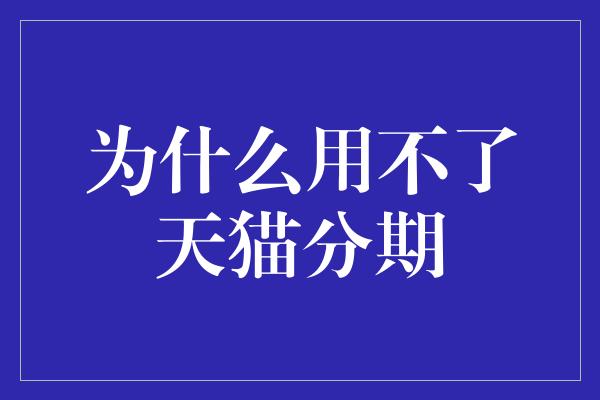 为什么用不了天猫分期