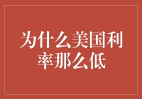 为什么美国利率那么低？揭秘背后的原因！