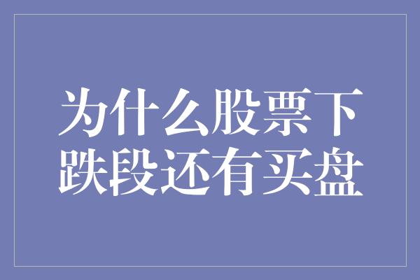 为什么股票下跌段还有买盘