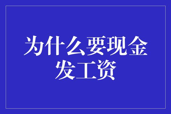 为什么要现金发工资