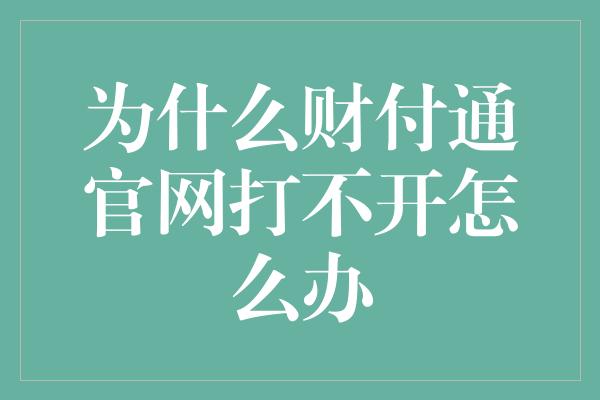 为什么财付通官网打不开怎么办