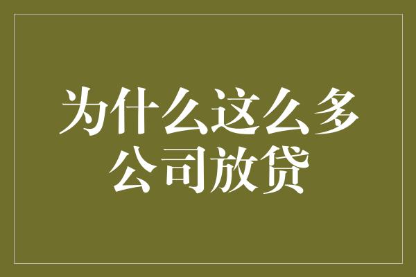 为什么这么多公司放贷