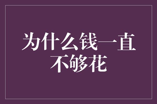 为什么钱一直不够花