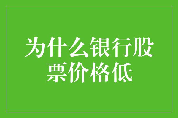 为什么银行股票价格低