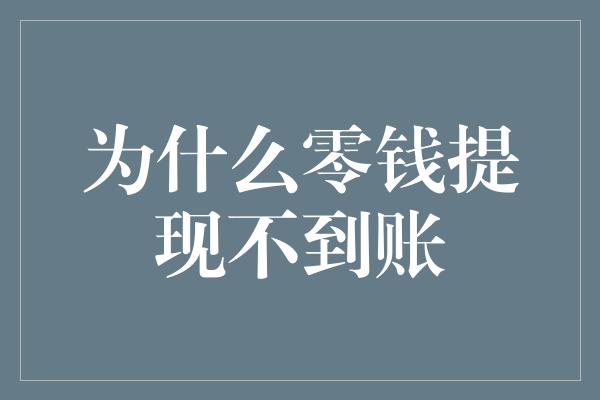 为什么零钱提现不到账