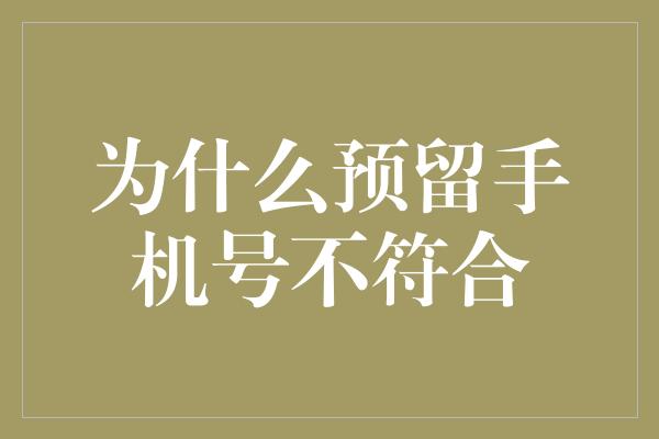 为什么预留手机号不符合