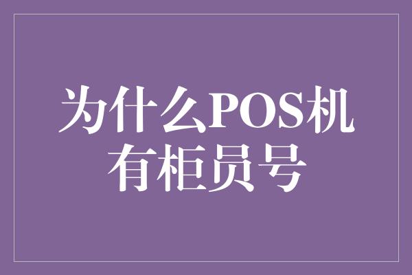 为什么POS机有柜员号