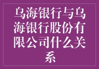 乌海银行与乌海银行股份有限公司：是亲兄弟还是远房亲戚？