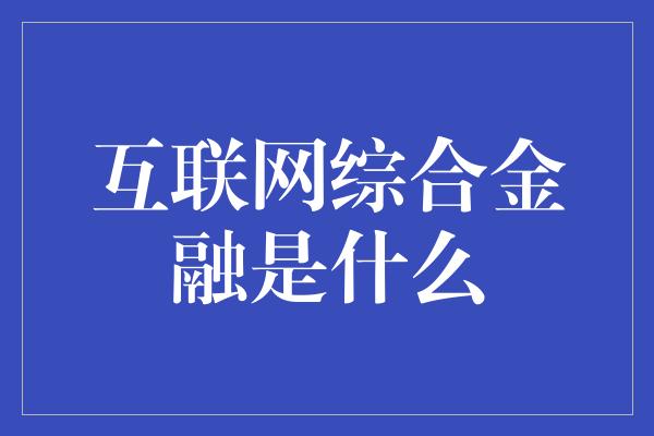 互联网综合金融是什么