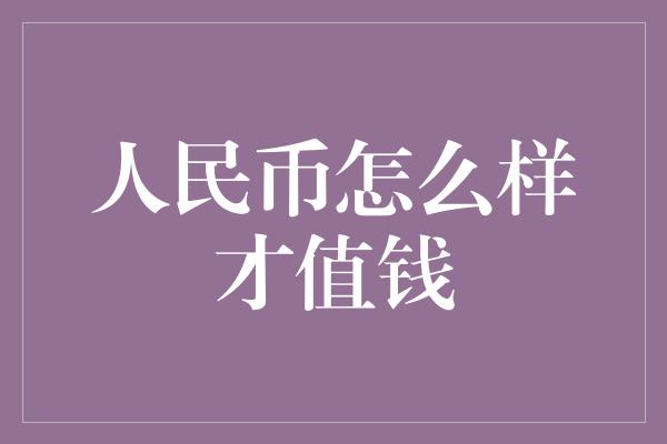 人民币怎么样才值钱