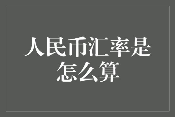 人民币汇率是怎么算